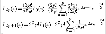 \fbox{I_{2p}(x)=\frac{(2p)!}{2^pp!}I_0(x)-\frac{(2p)!}{2^pp!}\Bigsum_{k=1}^{p}\frac{2^{k}k!}{(2k)!}x^{2k-1}e^{-\frac{x^2}{2}}\\I_{2p+1}(x)=2^pp!I_1(x)-2^pp!\Bigsum_{k=1}^{p}\frac{1}{2^{k}k!}x^{2k}e^{-\frac{x^2}{2}}}